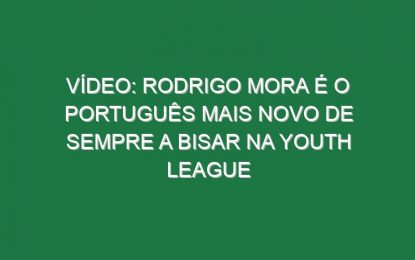 Vídeo: Rodrigo Mora é o português mais novo de sempre a bisar na Youth League