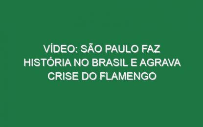 Vídeo: São Paulo faz história no Brasil e agrava crise do Flamengo