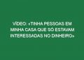 Vídeo: «Tinha pessoas em minha casa que só estavam interessadas no dinheiro»