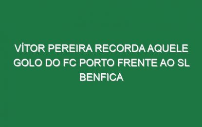 Vítor Pereira recorda AQUELE golo do FC Porto frente ao SL Benfica