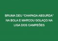Bruma Deu “Chapada Absurda” Na Bola e Marcou Golaço Na Liga Dos Campeões