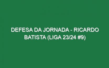 Defesa da jornada – Ricardo Batista (Liga 23/24 #9)