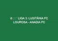 🔴 LIGA 3: LUSITÂNIA FC LOUROSA – ANADIA FC