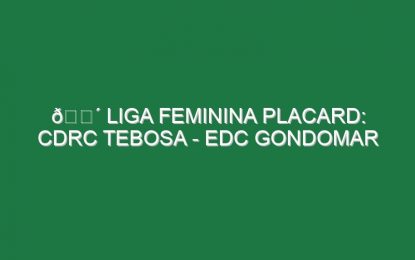 🔴 LIGA FEMININA PLACARD: CDRC TEBOSA – EDC GONDOMAR