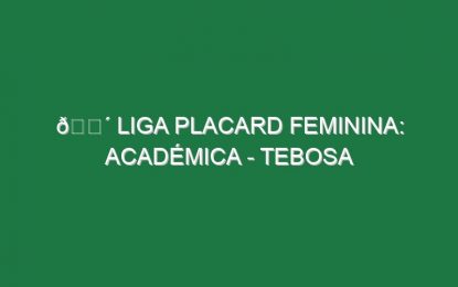 🔴 LIGA PLACARD FEMININA: ACADÉMICA – TEBOSA