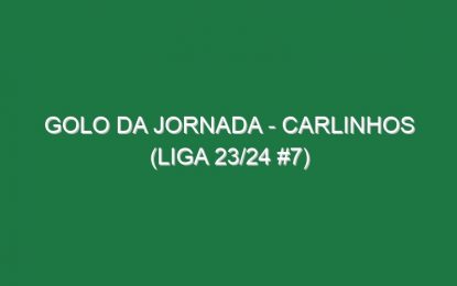 Golo da jornada – Carlinhos (Liga 23/24 #7)