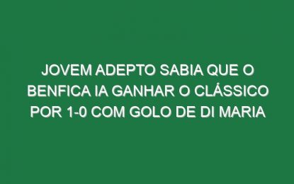 Jovem Adepto Sabia Que o Benfica Ia Ganhar o Clássico Por 1-0 Com Golo De Di Maria