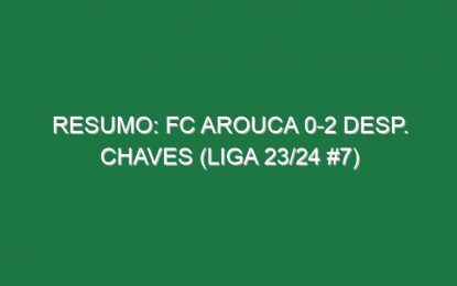 Resumo: FC Arouca 0-2 Desp. Chaves (Liga 23/24 #7)