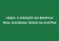 Vídeo: À atenção do Benfica! Real Sociedad vence na Áustria