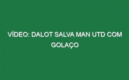 Vídeo: Dalot salva Man Utd com golaço