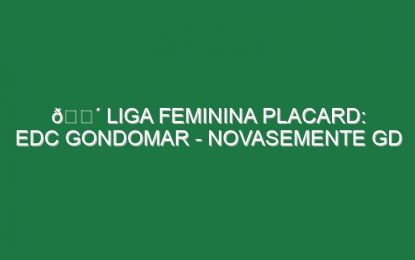 🔴 LIGA FEMININA PLACARD: EDC GONDOMAR – NOVASEMENTE GD
