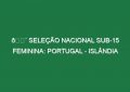 🔴 SELEÇÃO NACIONAL SUB-15 FEMININA: PORTUGAL – ISLÂNDIA