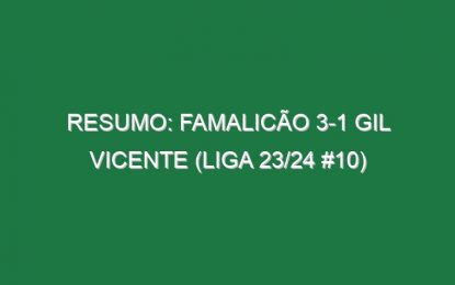 Resumo: Famalicão 3-1 Gil Vicente (Liga 23/24 #10)