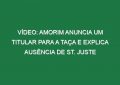 Vídeo: Amorim anuncia um titular para a Taça e explica ausência de St. Juste