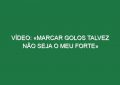 Vídeo: «Marcar golos talvez não seja o meu forte»