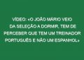 Vídeo: «O João Mário veio da seleção a dormir, tem de perceber que tem um treinador português e não um espanhol»