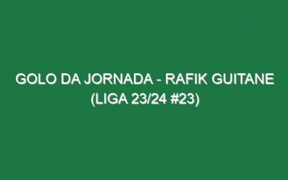 Golo da jornada – Rafik Guitane (Liga 23/24 #23)