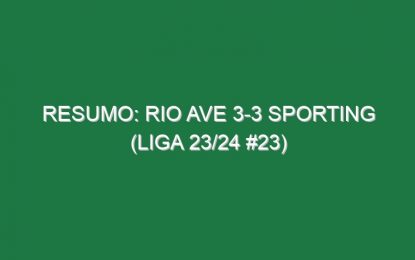 Resumo: Rio Ave 3-3 Sporting (Liga 23/24 #23)