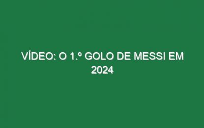 Vídeo: O 1.º golo de Messi em 2024