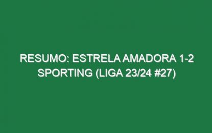Resumo: Estrela Amadora 1-2 Sporting (Liga 23/24 #27)