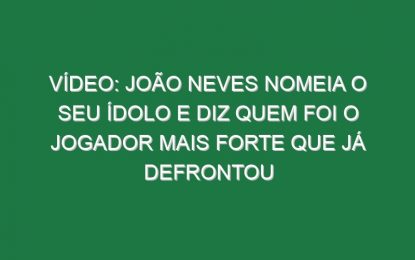 Vídeo: João Neves nomeia o seu ídolo e diz quem foi o jogador mais forte que já defrontou
