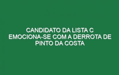 Candidato da lista C emociona-se com a derrota de Pinto da Costa
