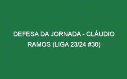 Defesa da jornada – Cláudio Ramos (Liga 23/24 #30)