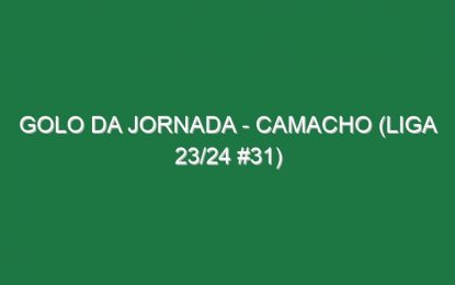 Golo da jornada – Camacho (Liga 23/24 #31)