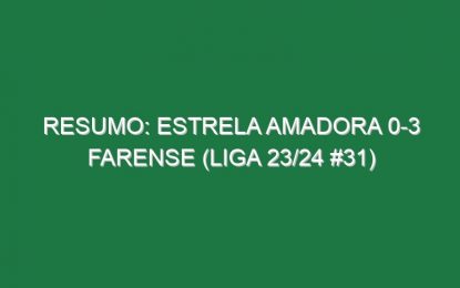 Resumo: Estrela Amadora 0-3 Farense (Liga 23/24 #31)