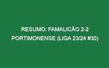 Resumo: Famalicão 2-2 Portimonense (Liga 23/24 #30)