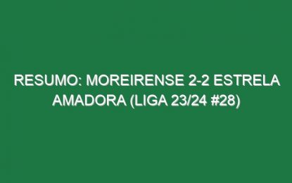 Resumo: Moreirense 2-2 Estrela Amadora (Liga 23/24 #28)