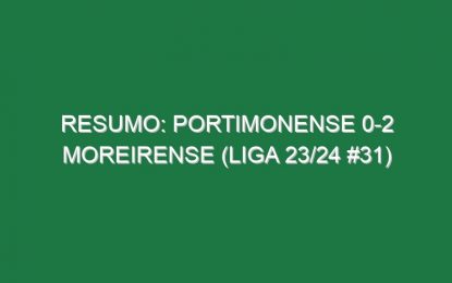 Resumo: Portimonense 0-2 Moreirense (Liga 23/24 #31)