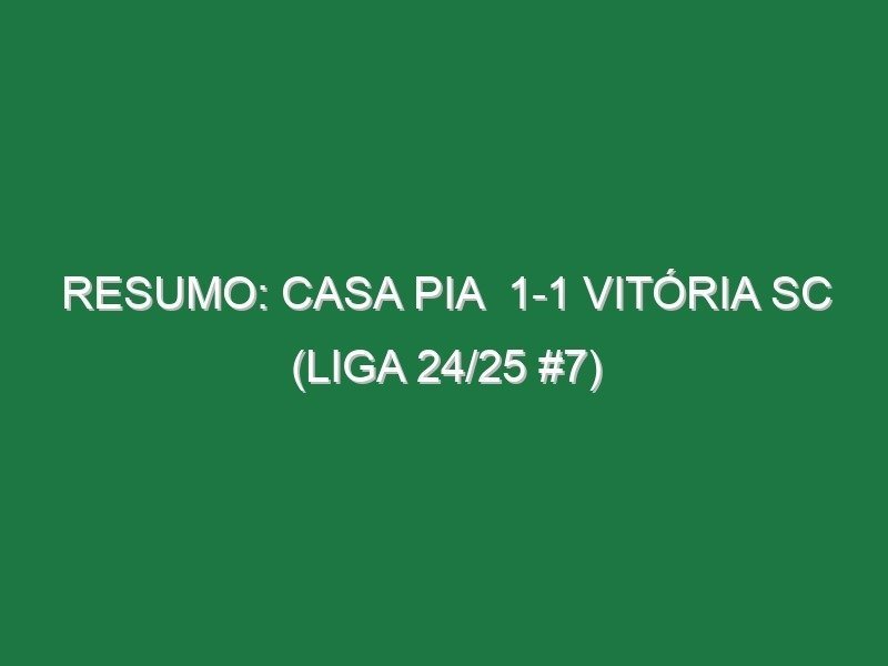 Resumo: Casa Pia  1-1 Vitória SC (Liga 24/25 #7)