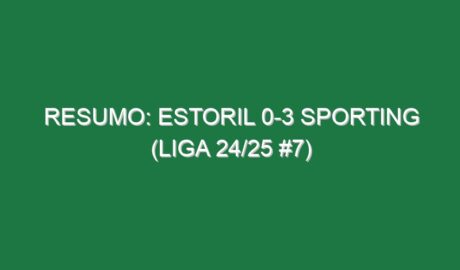 Resumo: Estoril 0-3 Sporting (Liga 24/25 #7)