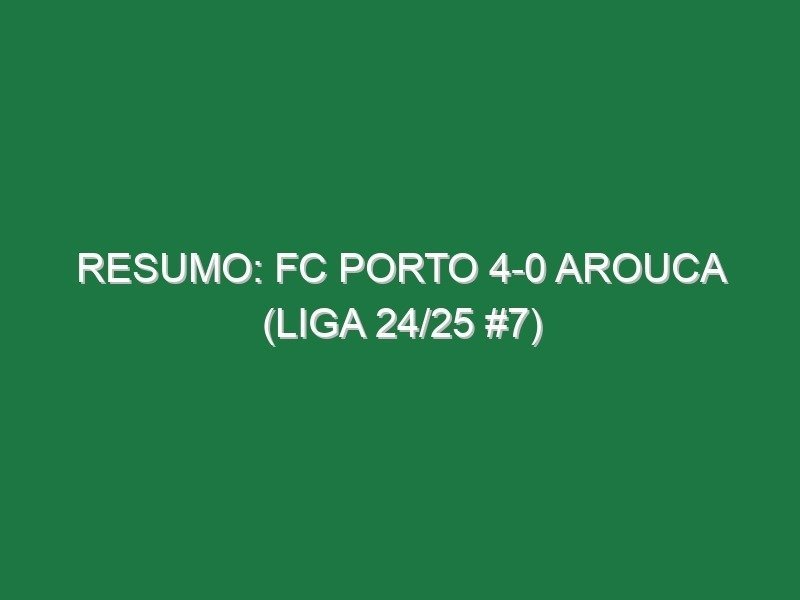 Resumo: FC Porto 4-0 Arouca (Liga 24/25 #7) Resumo: FC Porto 4-0 Arouca (Liga 24/25 #7)