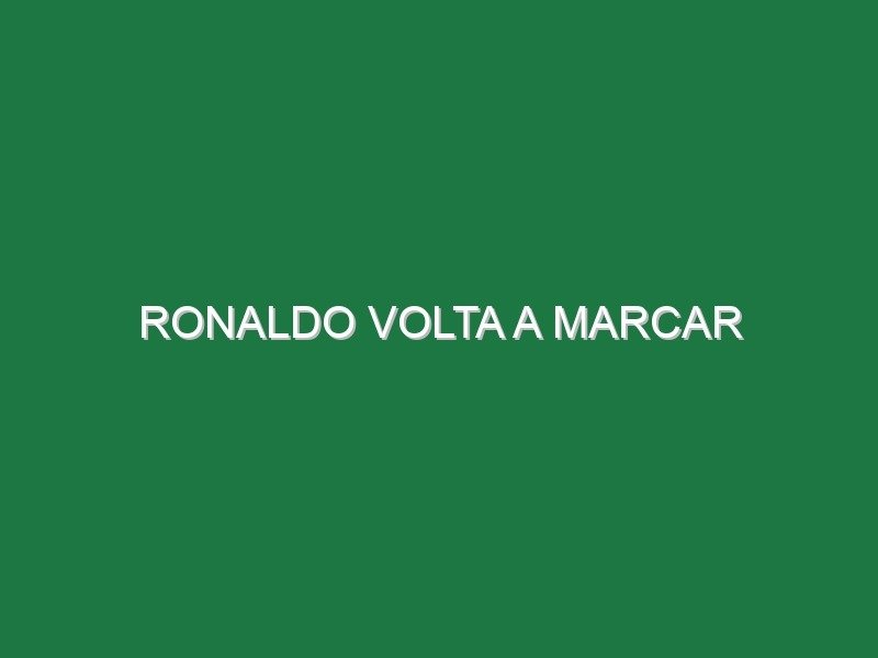 Ronaldo volta a marcar