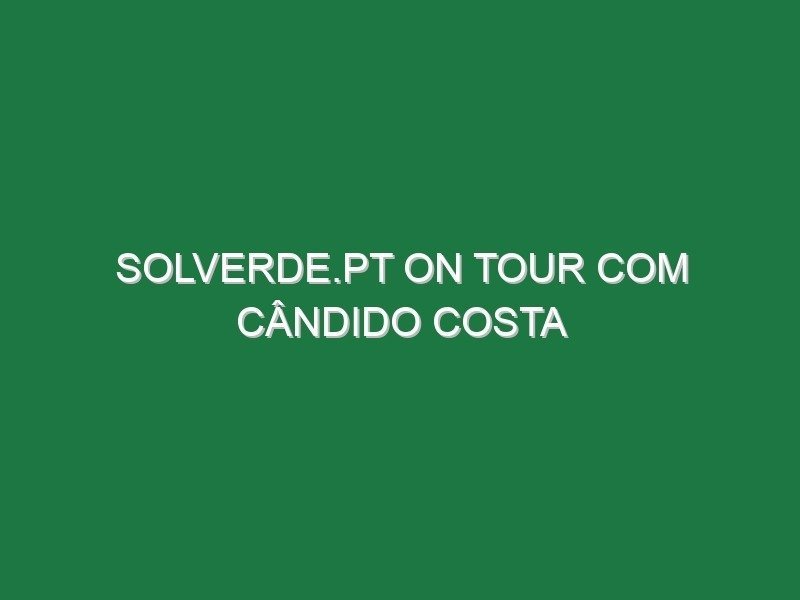 Solverde.pt on Tour com Cândido Costa