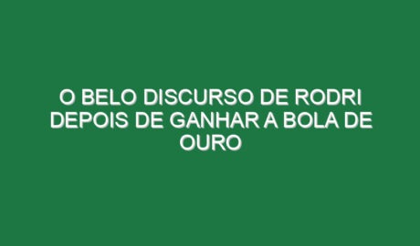 O belo discurso de Rodri depois de ganhar a Bola de Ouro
