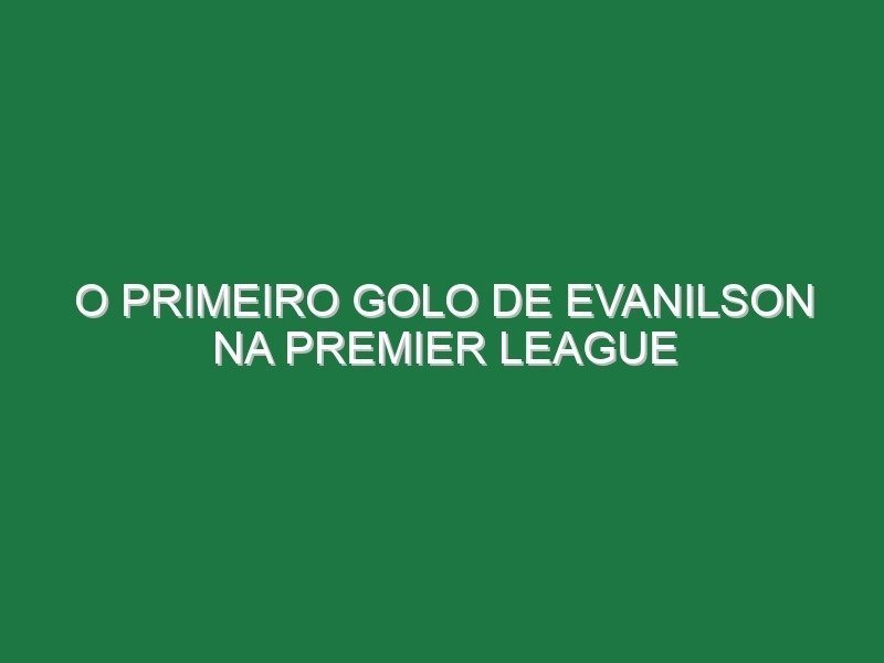 O primeiro golo de Evanilson na Premier League