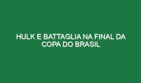 Hulk e Battaglia na final da Copa do Brasil