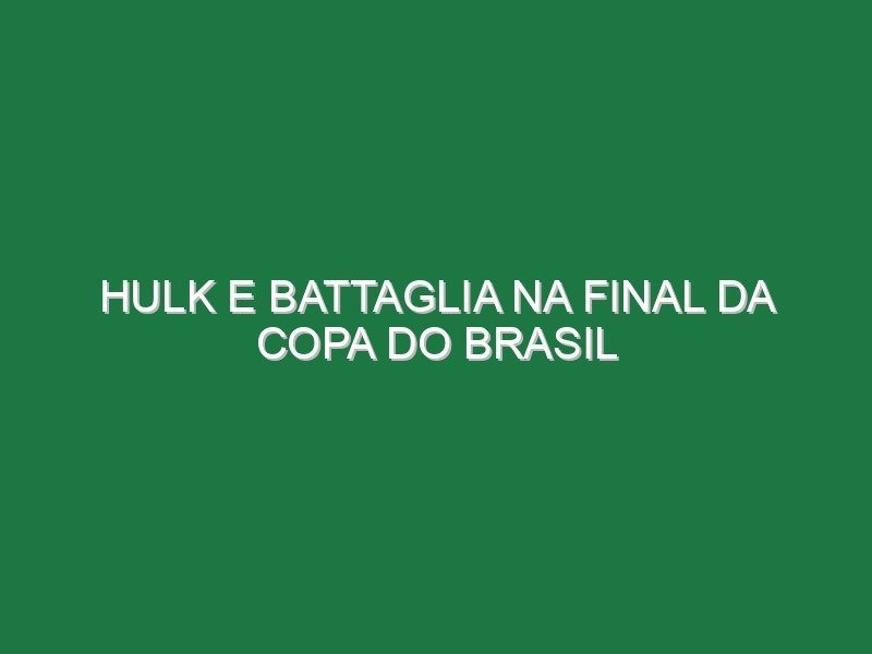 Hulk e Battaglia na final da Copa do Brasil Hulk e Battaglia na final da Copa do Brasil