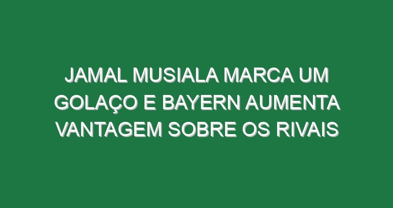 Jamal Musiala marca um golaço e Bayern aumenta vantagem sobre os rivais