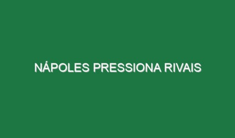 Nápoles pressiona rivais