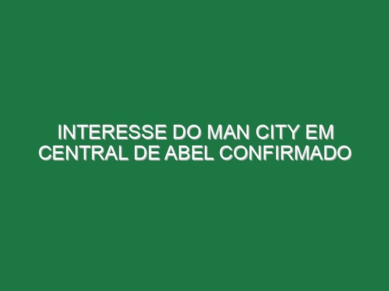 Interesse do Man City em central de Abel confirmado Interesse do Man City em central de Abel confirmado