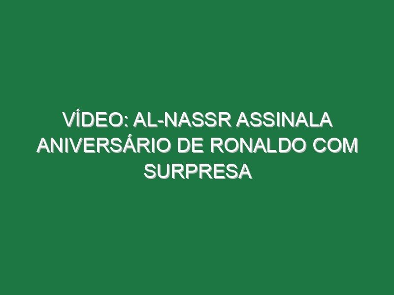 Vídeo: Al-Nassr assinala aniversário de Ronaldo com surpresa