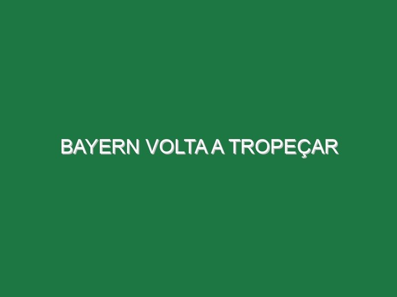 Bayern volta a tropeçar Bayern volta a tropeçar