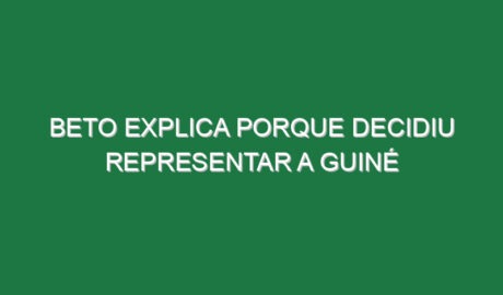 Beto explica porque decidiu representar a Guiné