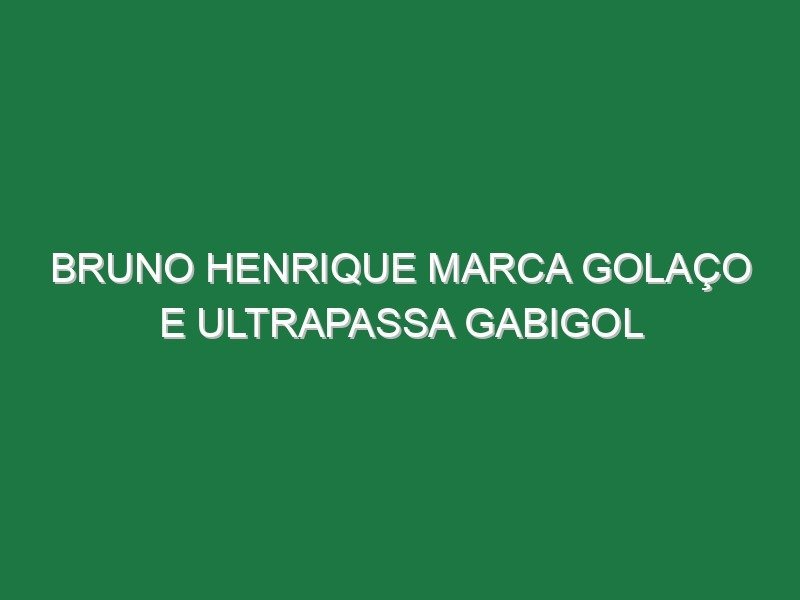 Bruno Henrique marca golaço e ultrapassa Gabigol Bruno Henrique marca golaço e ultrapassa Gabigol