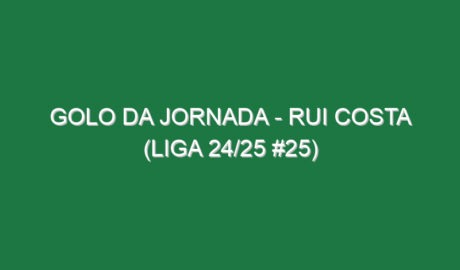 Golo da jornada – Rui Costa (Liga 24/25 #25)