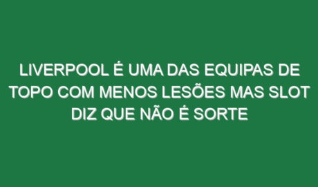 Liverpool é uma das equipas de topo com menos lesões mas Slot diz que não é sorte